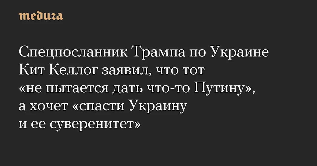 Кит Келлог: Трамп не делает уступок Путину, а хочет спасти Украину