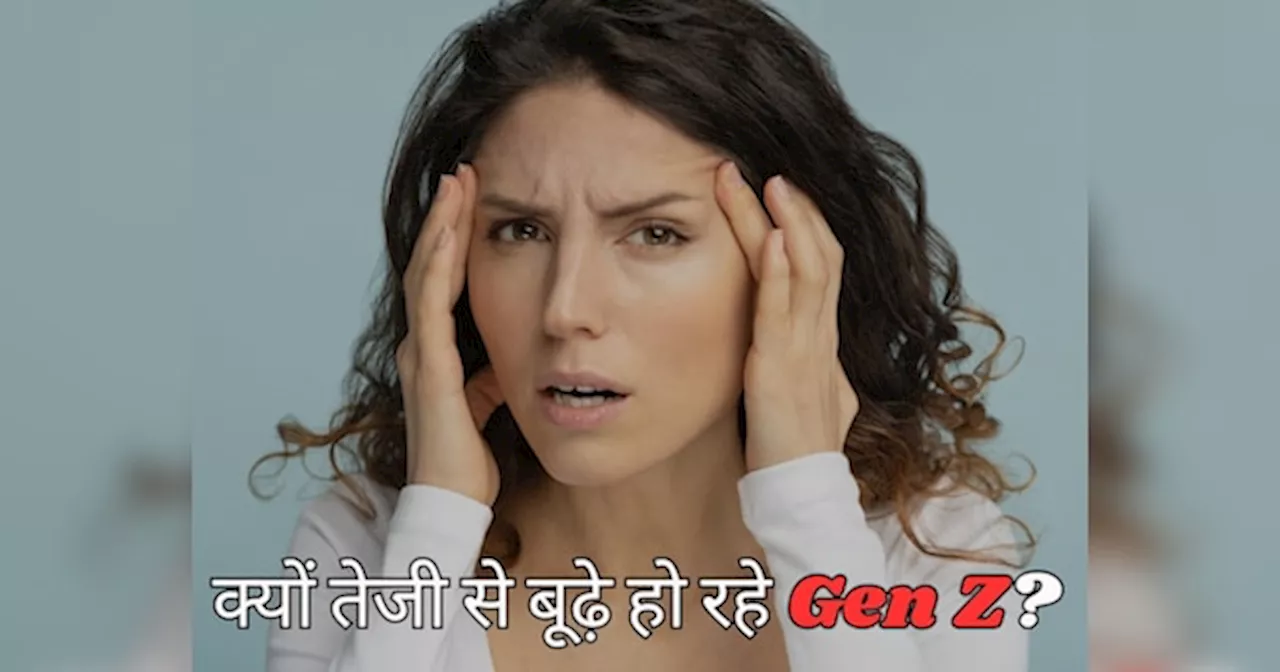 Gen Z और तेजी से उम्र बढ़ना