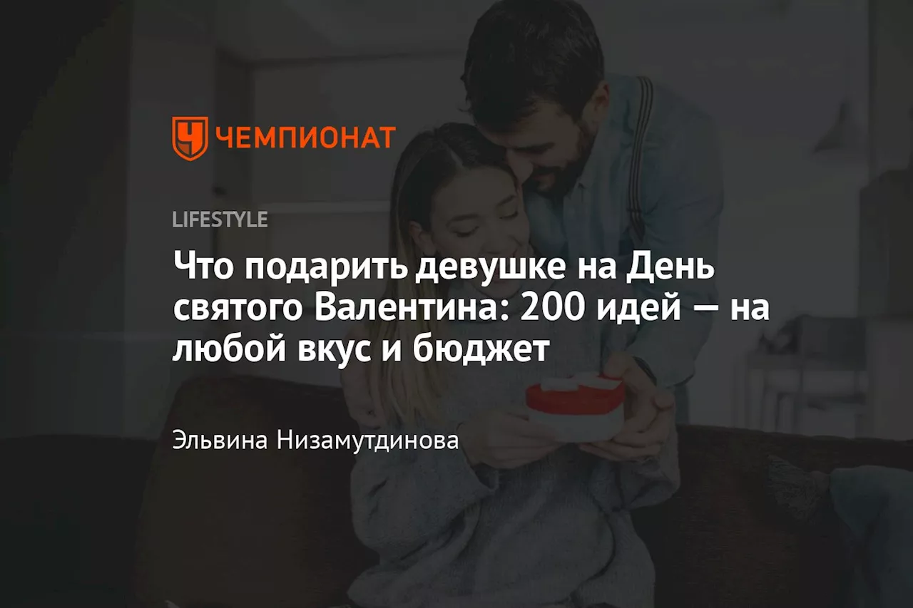 Что подарить девушке на День святого Валентина: 200 идей — на любой вкус и бюджет