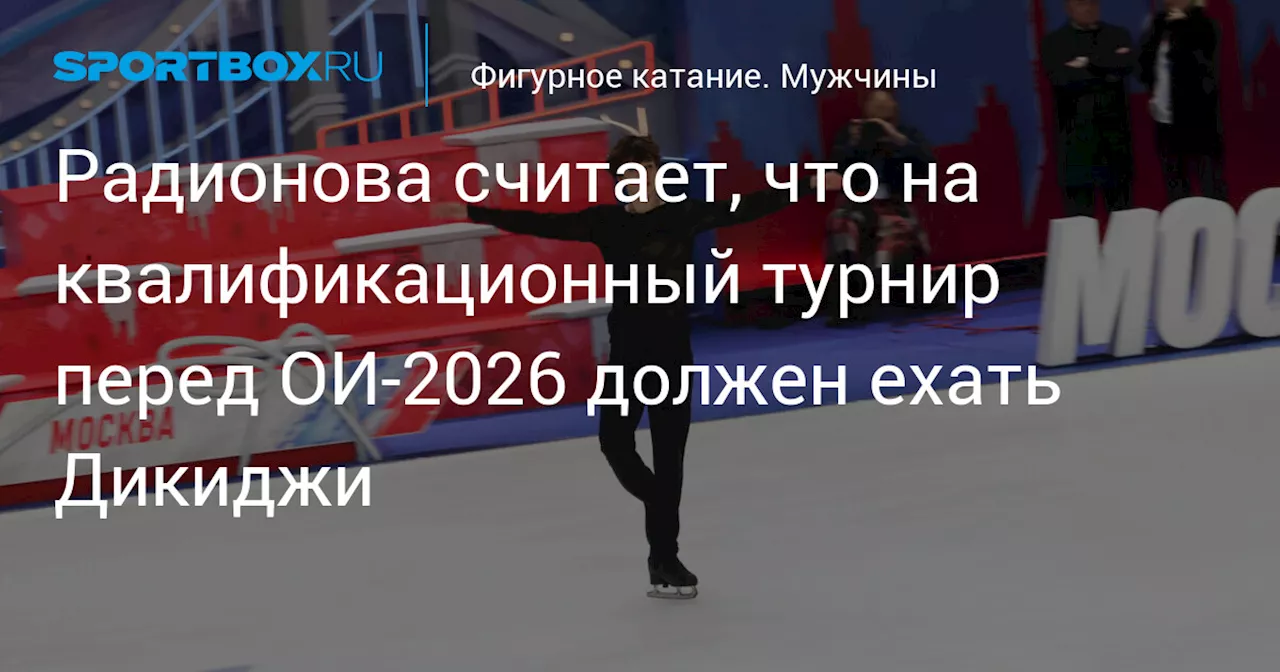 Радионова считает, что на квалификационный турнир перед ОИ‑2026 должен ехать Дикиджи