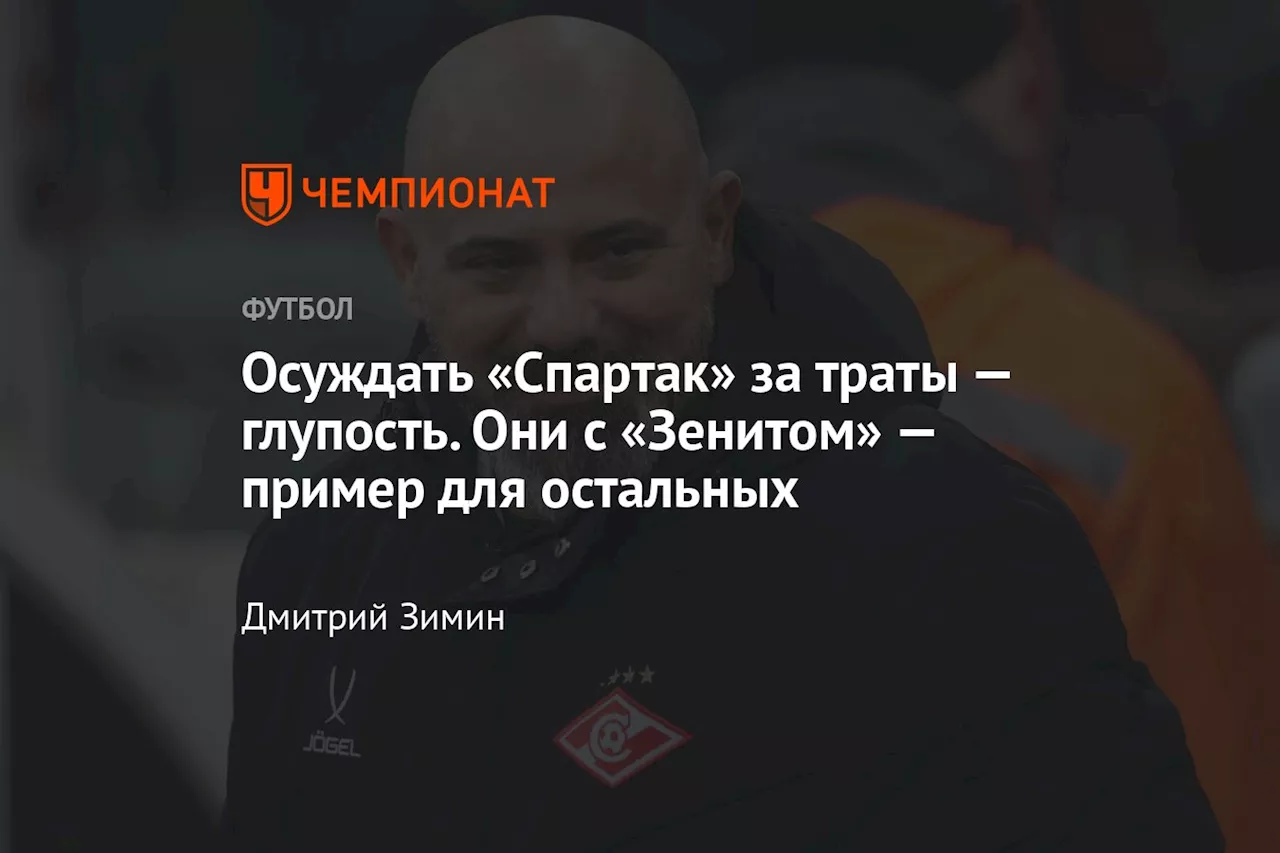 Осуждать «Спартак» за траты — глупость. Они с «Зенитом» — пример для остальных