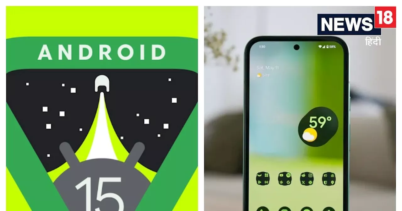 Android 15 Update: बदलाव, नये फीचर और कौन से फोन्स को मिला है अपडेट