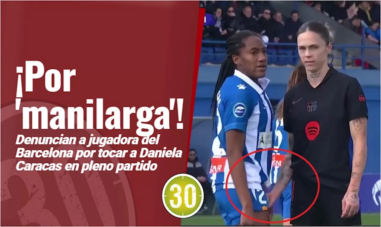 Jugadora del Barcelona Denunciada por Toque Inappropriate a Daniela Caracas