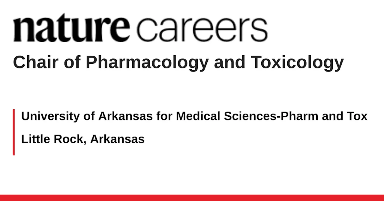 UAMS Seeks Visionary Leader to Chair Department of Pharmacology and Toxicology