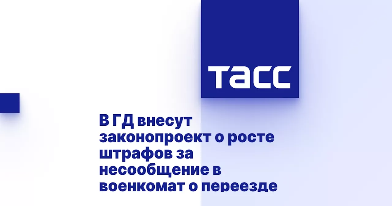 В ГД внесут законопроект о росте штрафов за несообщение в военкомат о переезде