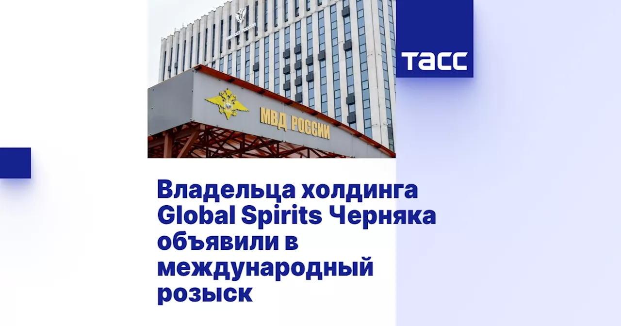 Номинального владельца алкогольного холдинга Global Spirits объявили в международный розыск