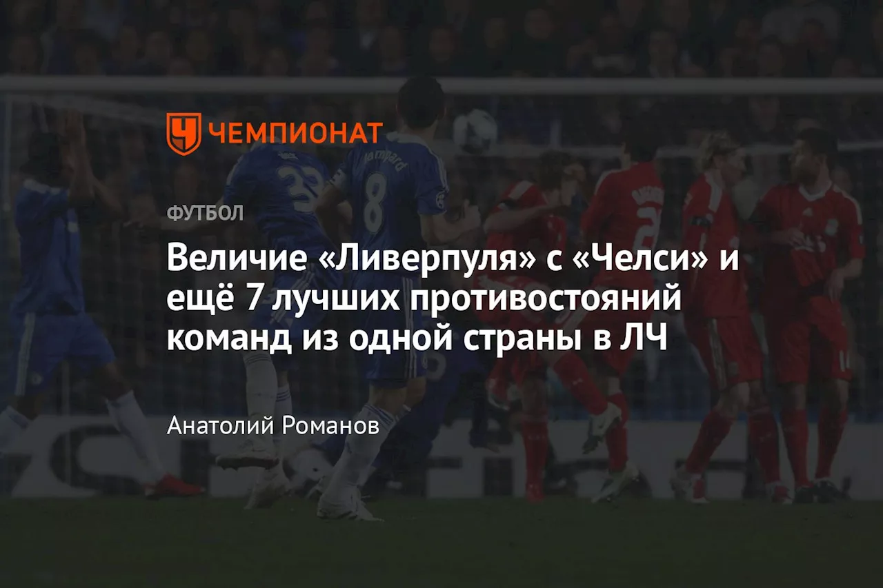 Величие «Ливерпуля» с «Челси» и ещё 7 лучших противостояний команд из одной страны в ЛЧ