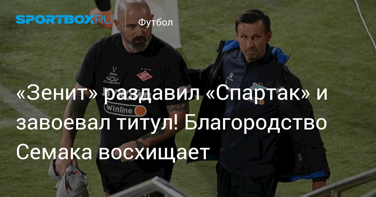 «Зенит» раздавил «Спартак» и завоевал титул! Благородство Семака восхищает