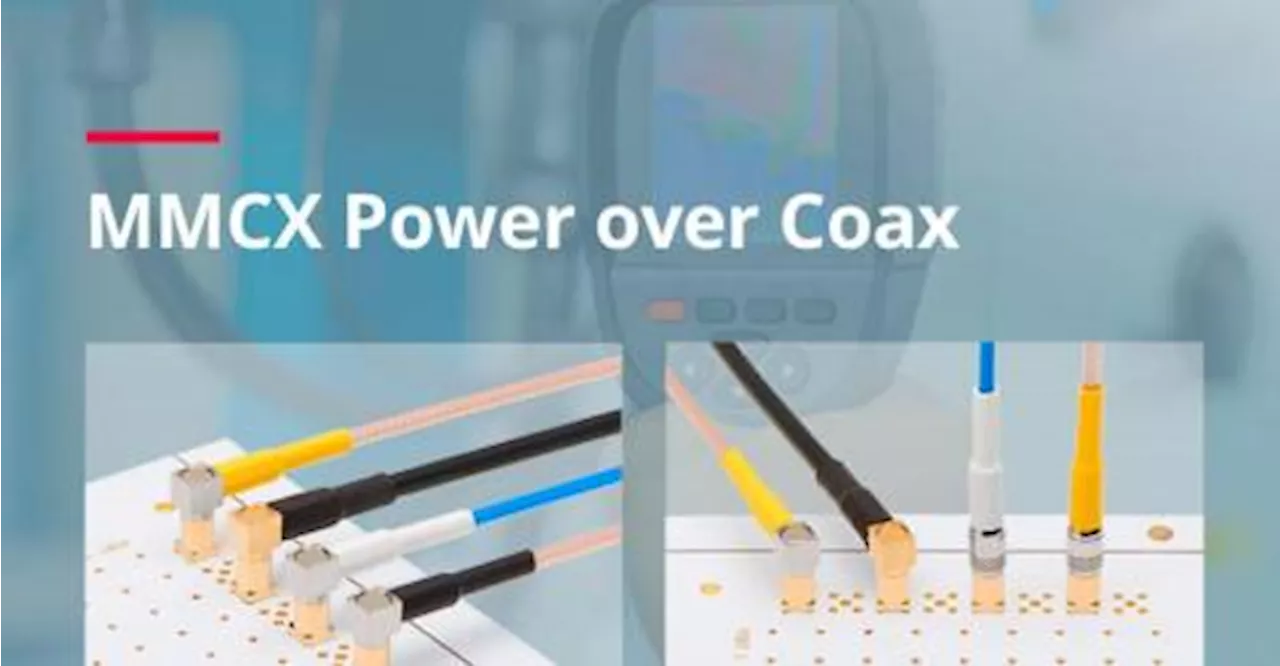 Molex Releases Innovative MMCX Power over Coax Solution for Reliable Connections and Uninterrupted Power Delivery