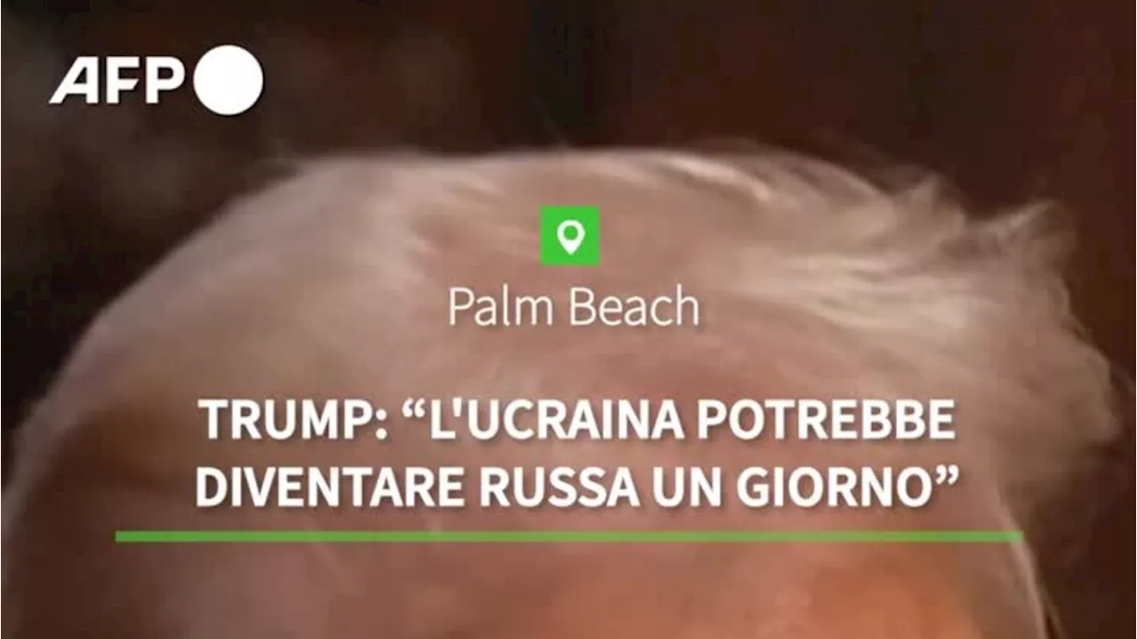 Trump: 'L'Ucraina potrebbe diventare russa un giorno'