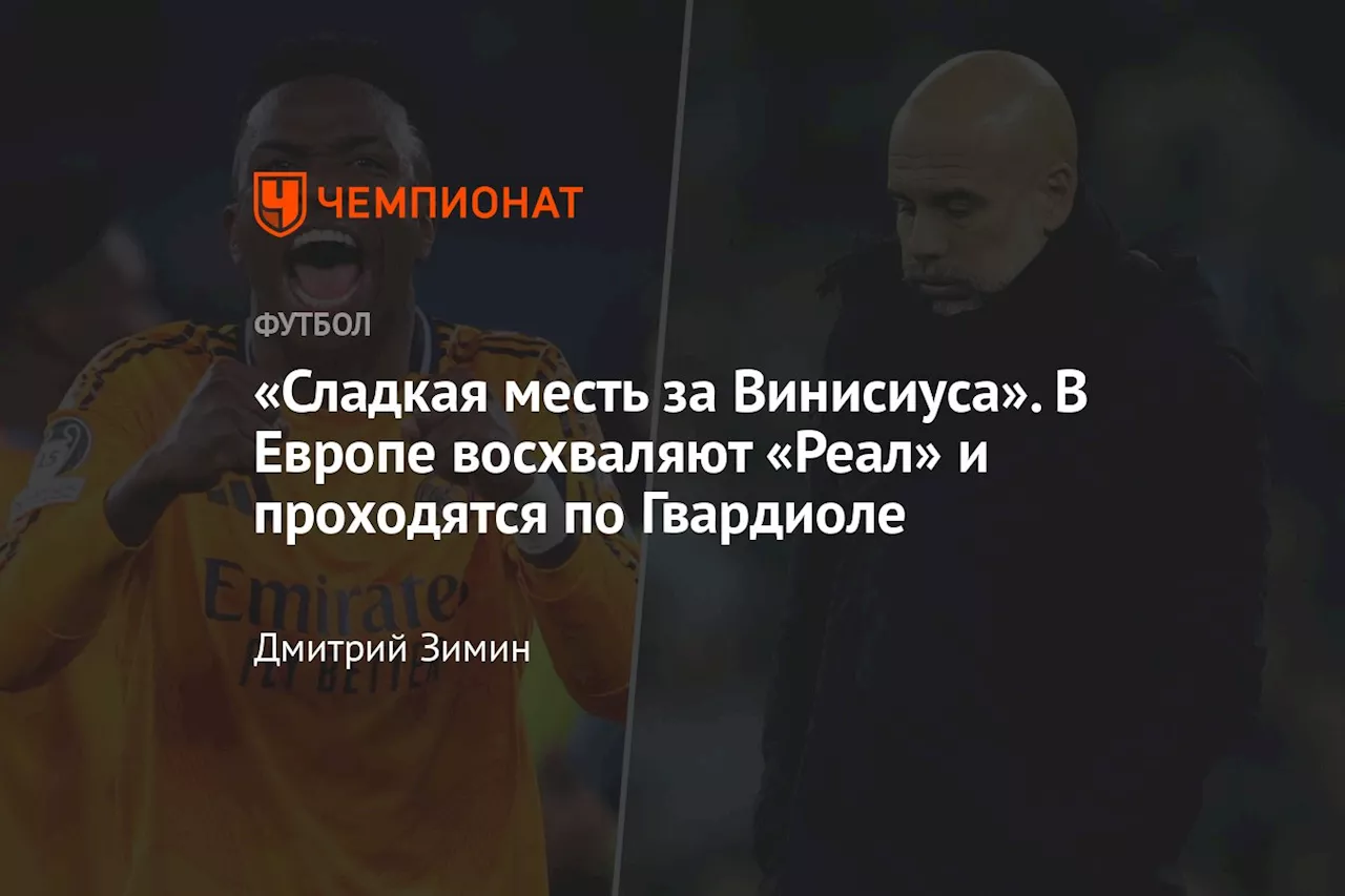 «Сладкая месть за Винисиуса». В Европе восхваляют «Реал» и проходятся по Гвардиоле