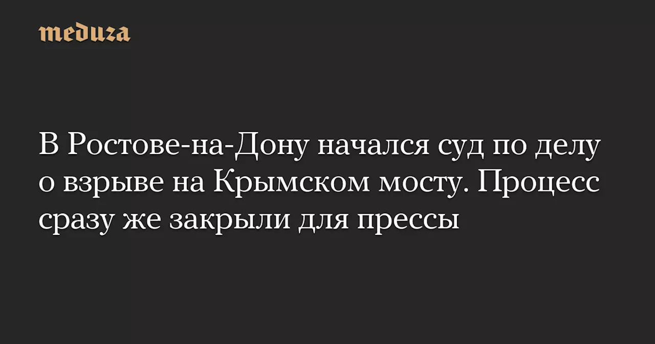 В Ростове-на-Дону начался суд по делу о взрыве на Крымском мосту