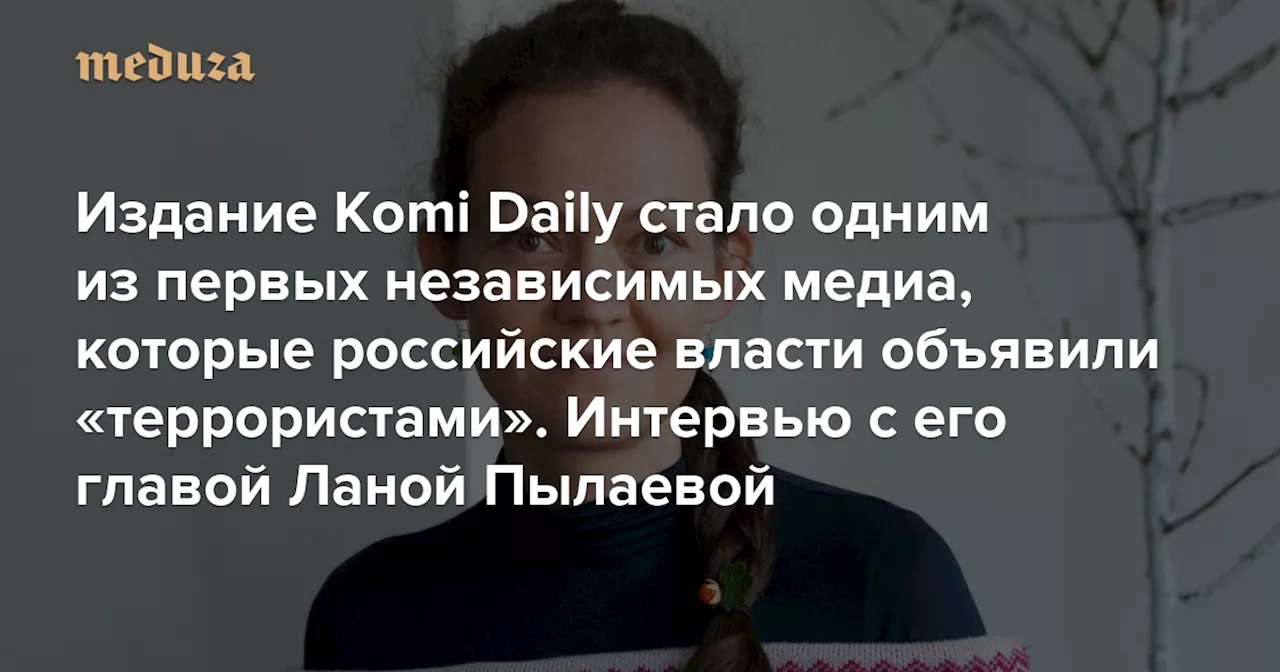 Издание Komi Daily стало одним из первых независимых медиа, которые российские власти объявили «террористами»