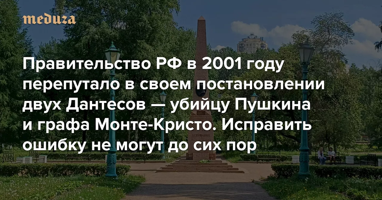 Правительство РФ в 2001 году перепутало в своем постановлении двух Дантесов — убийцу Пушкина и графа Монте-Кристо. Исправить ошибку не могут до сих пор