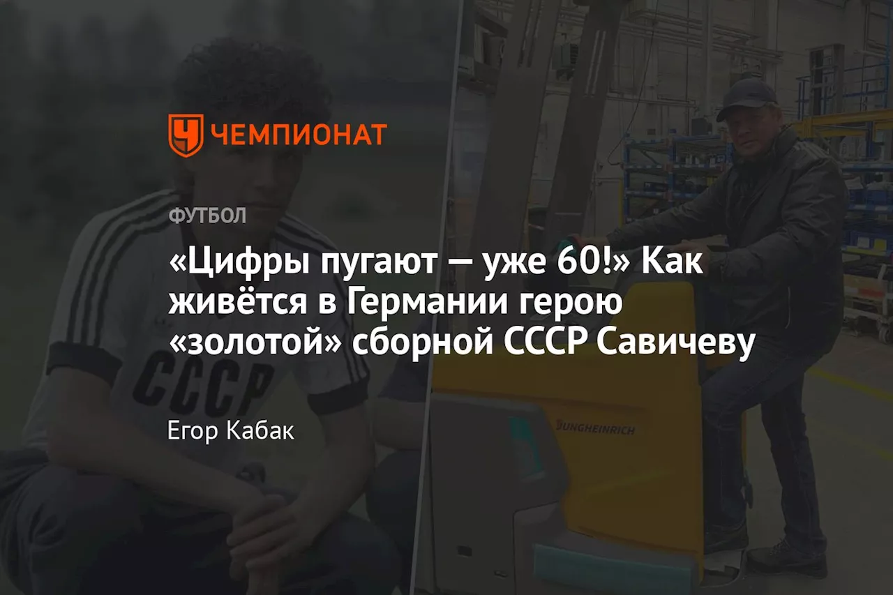 «Цифры пугают — уже 60!» Как живётся в Германии герою «золотой» сборной СССР Савичеву