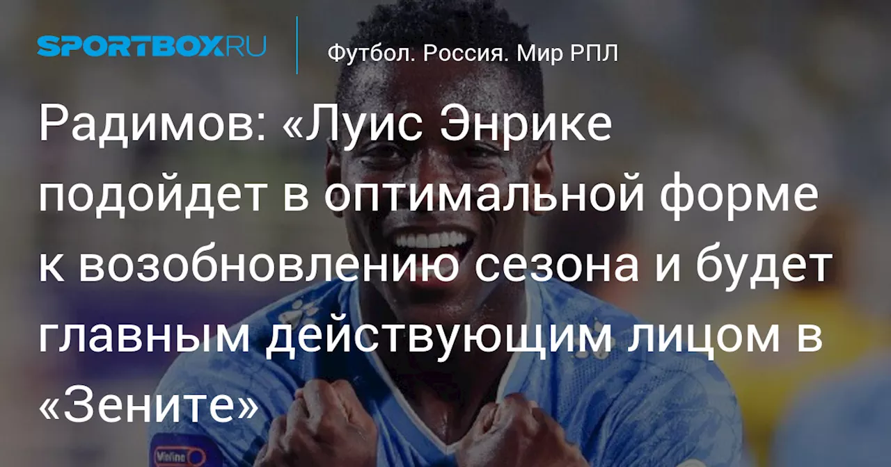 Радимов: «Луис Энрике подойдет в оптимальной форме к возобновлению сезона и будет главным действующим лицом в «Зените»