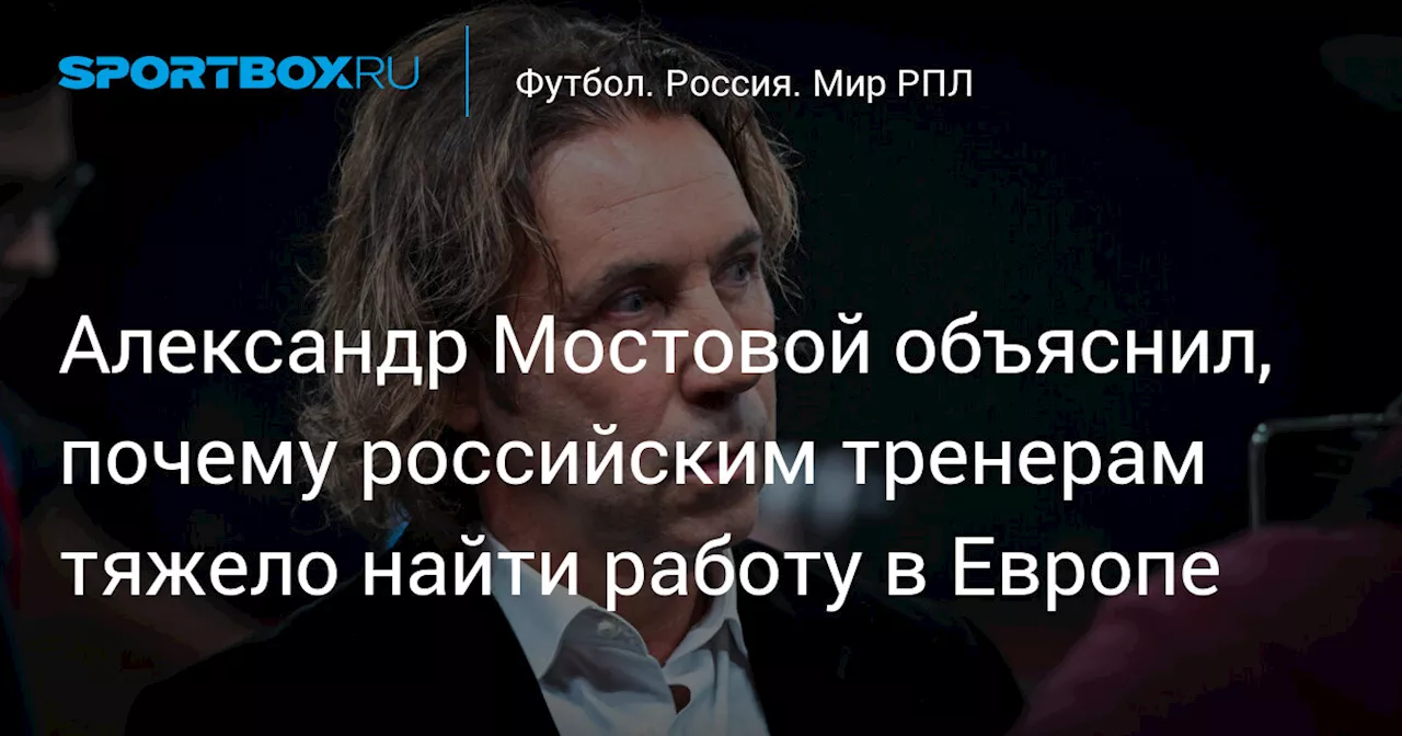 Мостовой: российскому тренеру нужен хороший агент, чтобы попасть в Европу