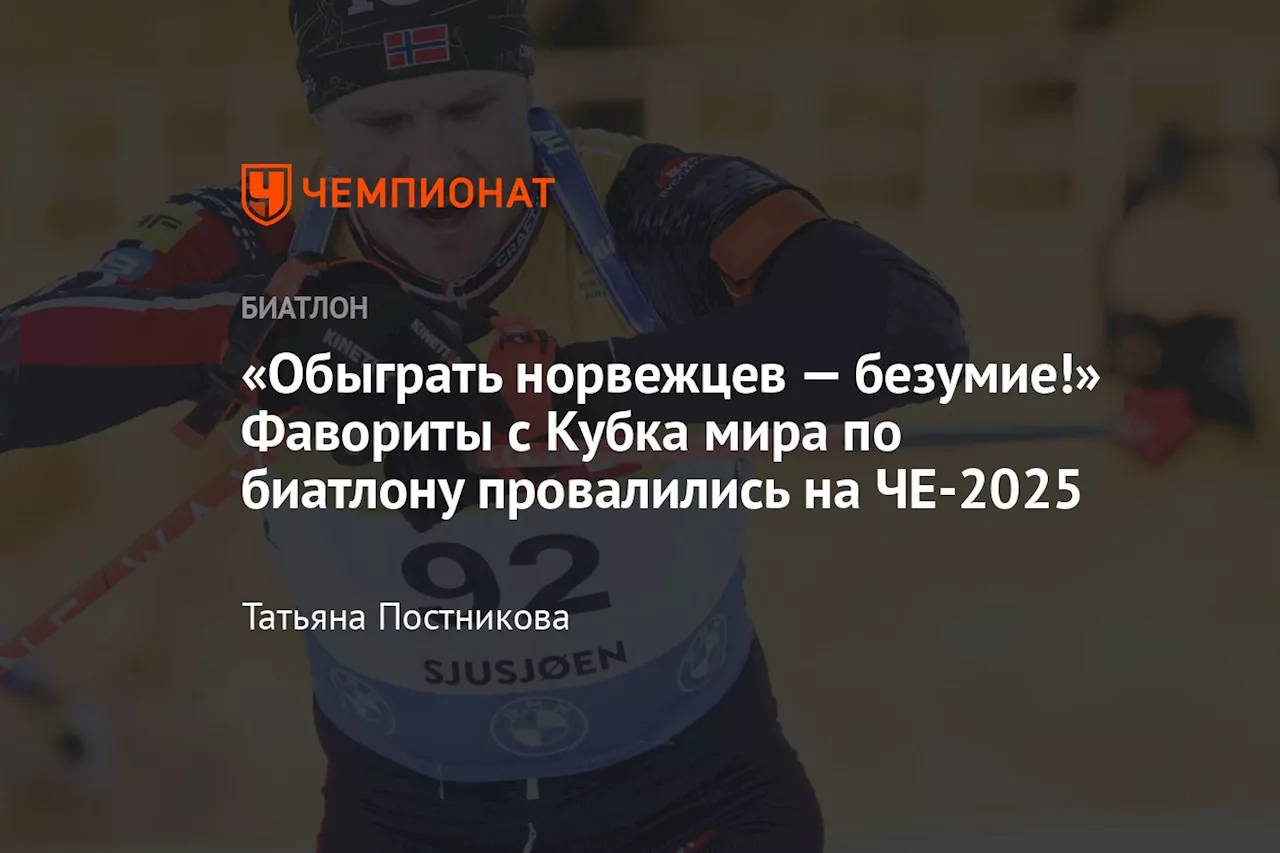 «Обыграть норвежцев — безумие!» Фавориты с Кубка мира по биатлону провалились на ЧЕ-2025