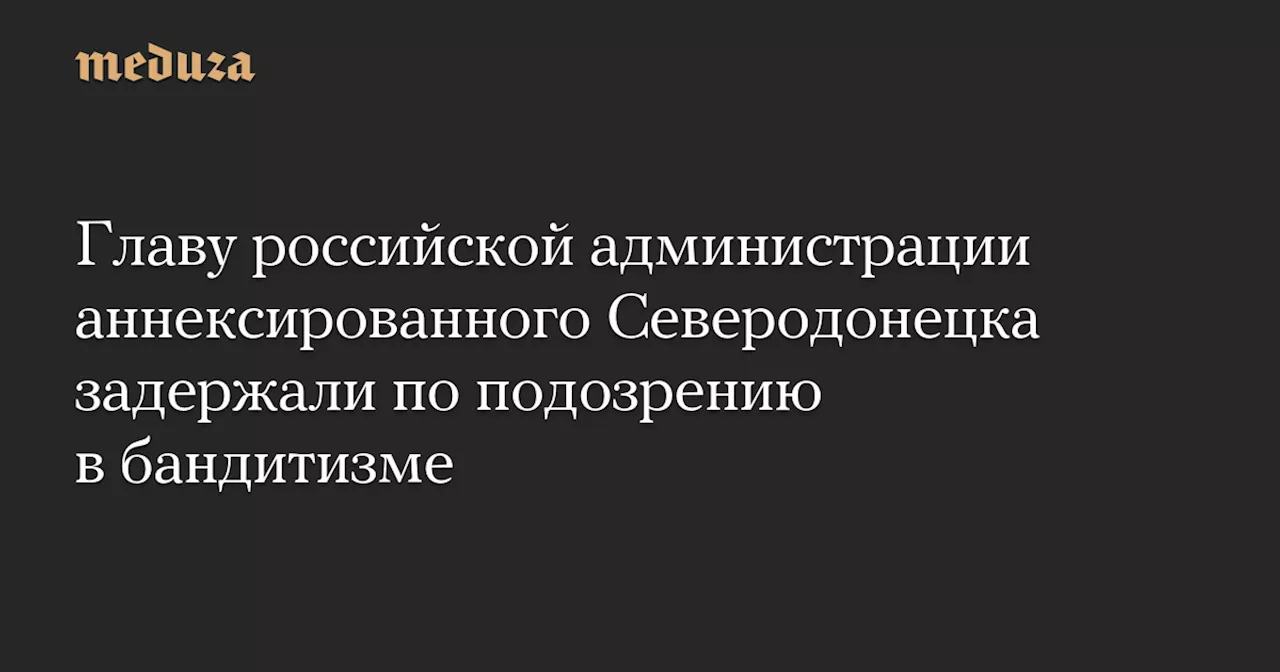 Глава администрации Северодонецка задержан по обвинению в участии в банде