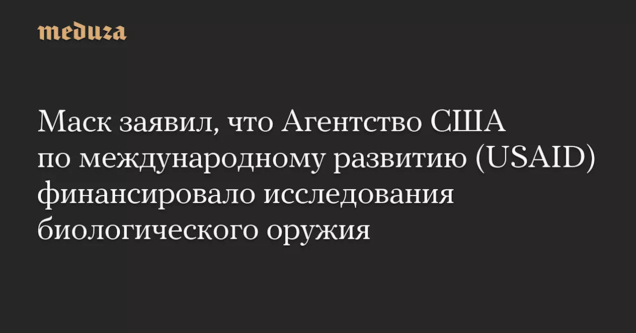 Маск заявил, что Агентство США по международному развитию (USAID) финансировало исследования биологического оружия