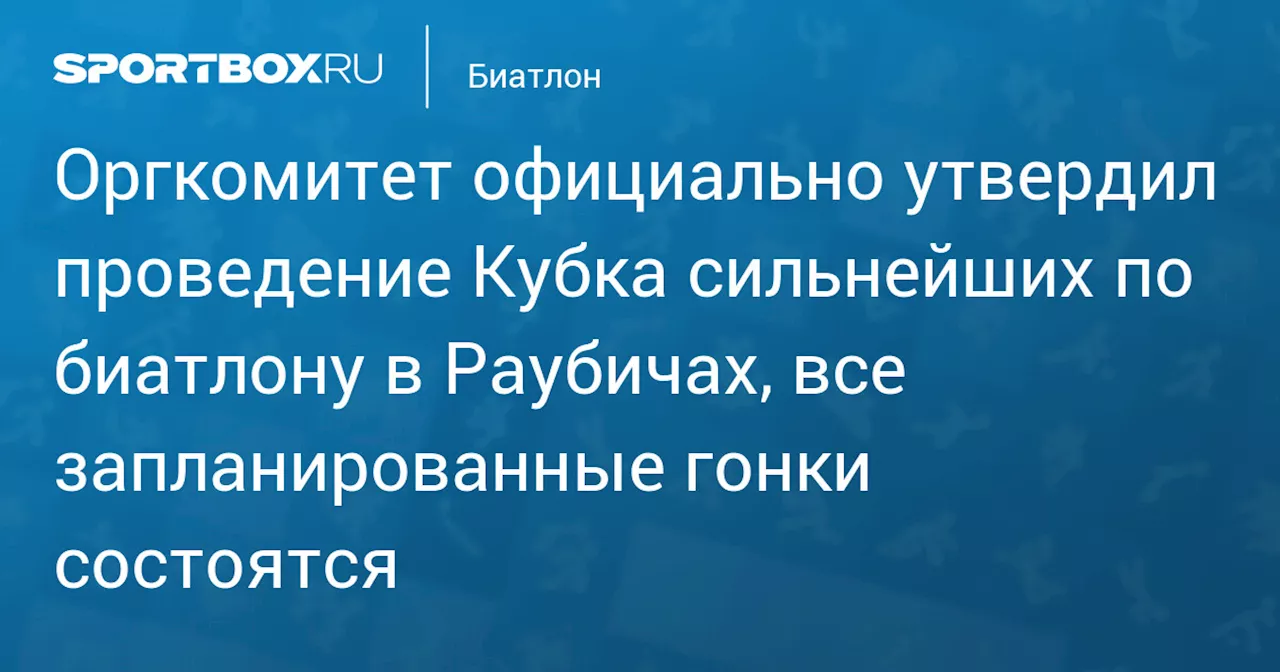 Оргкомитет официально утвердил проведение Кубка сильнейших по биатлону в Раубичах, все запланированные гонки состоятся