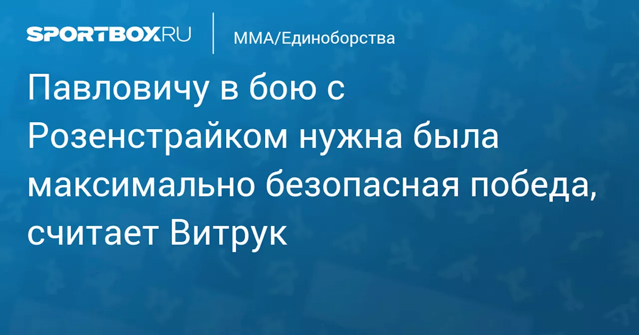 Павловичу в бою с Розенстрайком нужна была максимально безопасная победа, считает Витрук