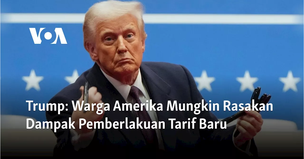 Trump: Warga Amerika Mungkin Rasakan Dampak Pemberlakuan Tarif Baru