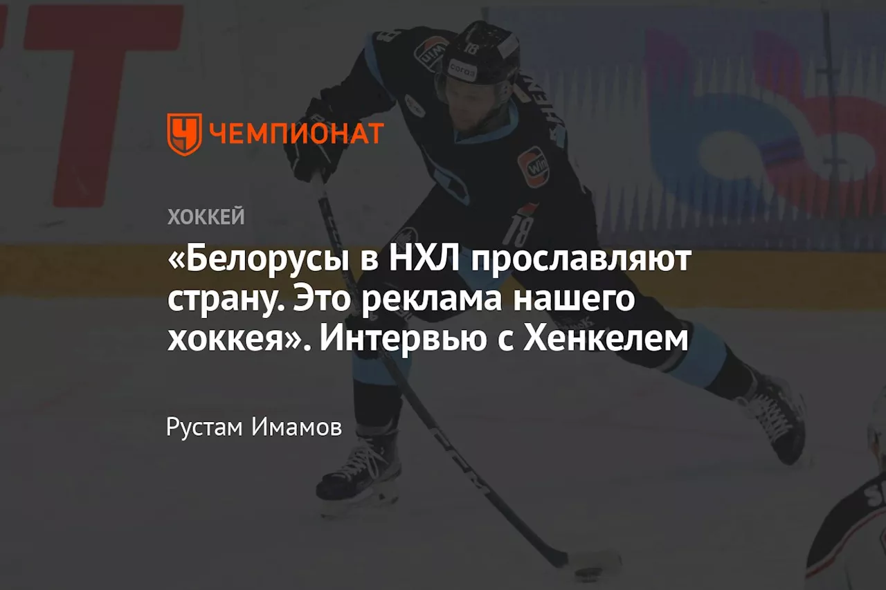 «Белорусы в НХЛ прославляют страну. Это реклама нашего хоккея». Интервью с Хенкелем