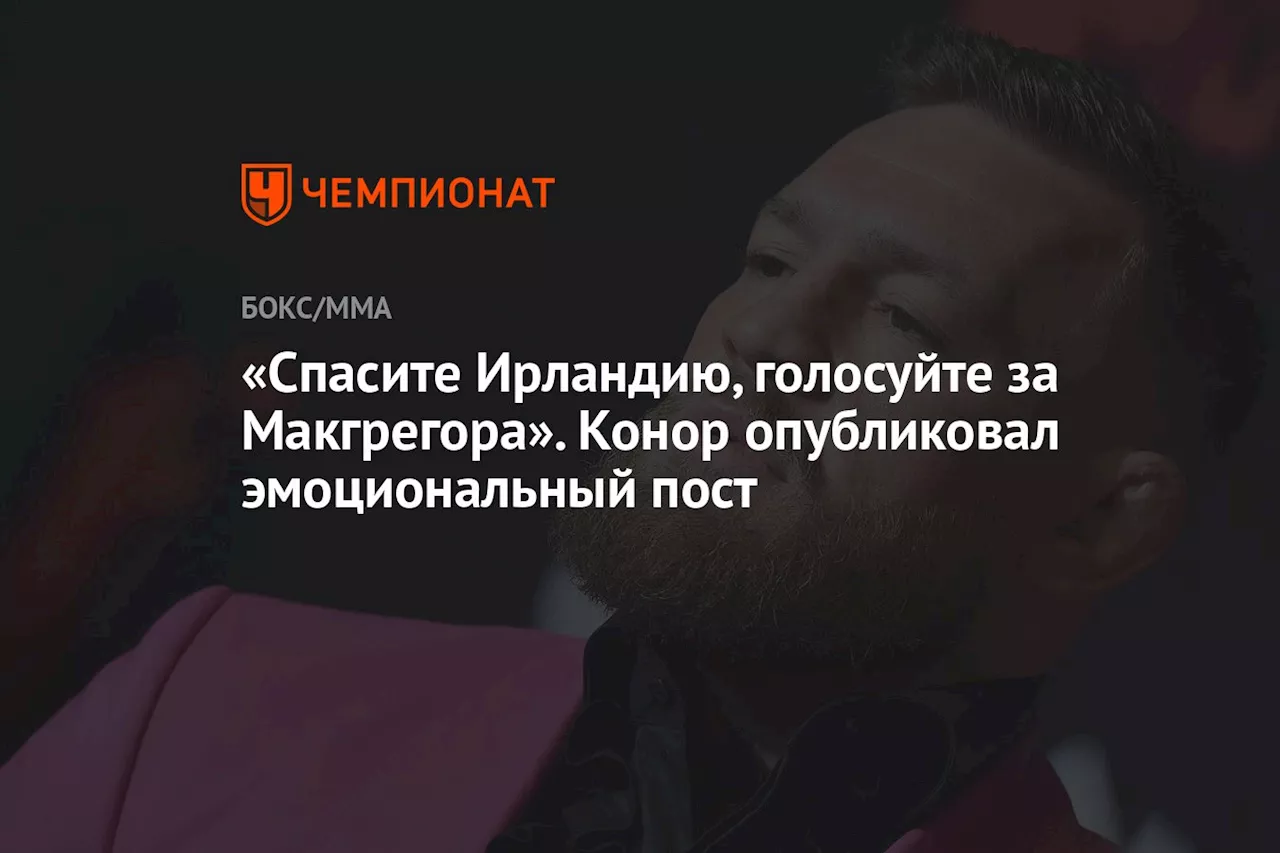 «Спасите Ирландию, голосуйте за Макгрегора». Конор опубликовал эмоциональный пост