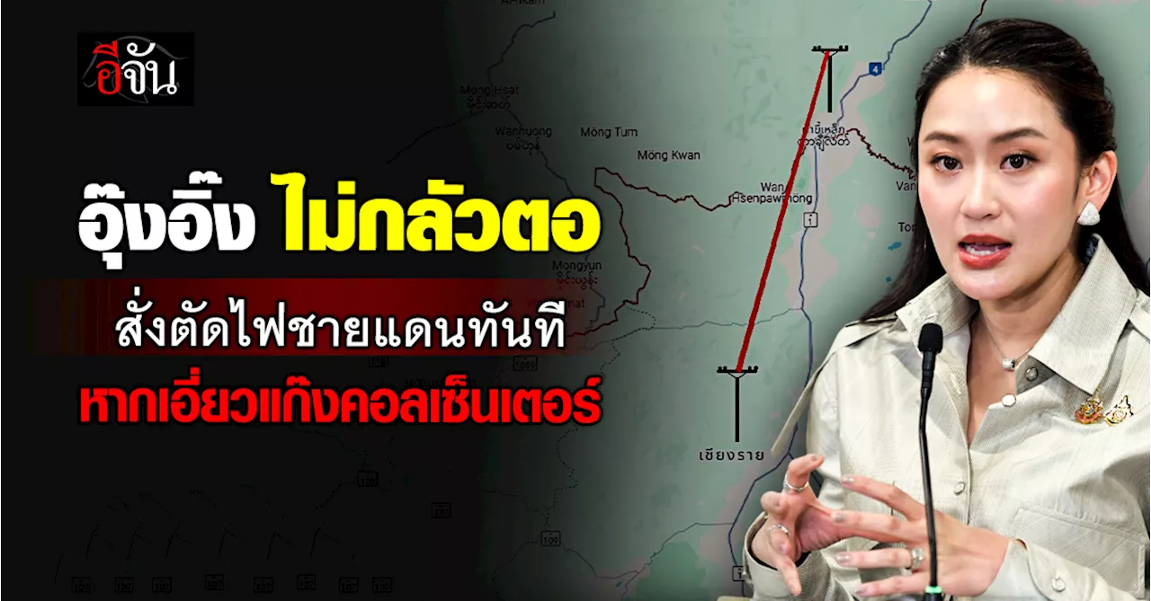 นายกฯ สั่งตัดไฟฟ้าชายแดนไทย-เมียนมา หากพบเกี่ยวข้องแก๊งคอลเซ็นเตอร์