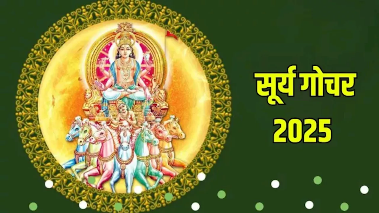 Surya Gochar 2025: सूर्य गोचर से इन राशियों के जीवन में आएगी खुशियों की बहार, बरसेगी सूर्य देव की कृपा