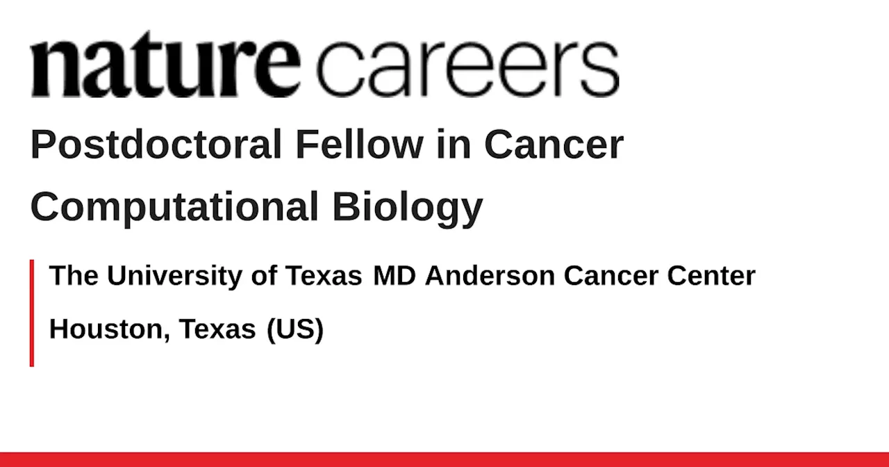 Postdoctoral Fellow in Cancer Computational Biology - Houston, Texas (US) job with The University of Texas MD Anderson Cancer Center