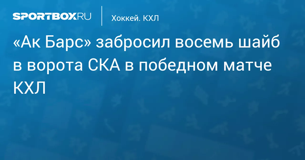 Ак Барс разгромил СКА в гостевом матче КХЛ