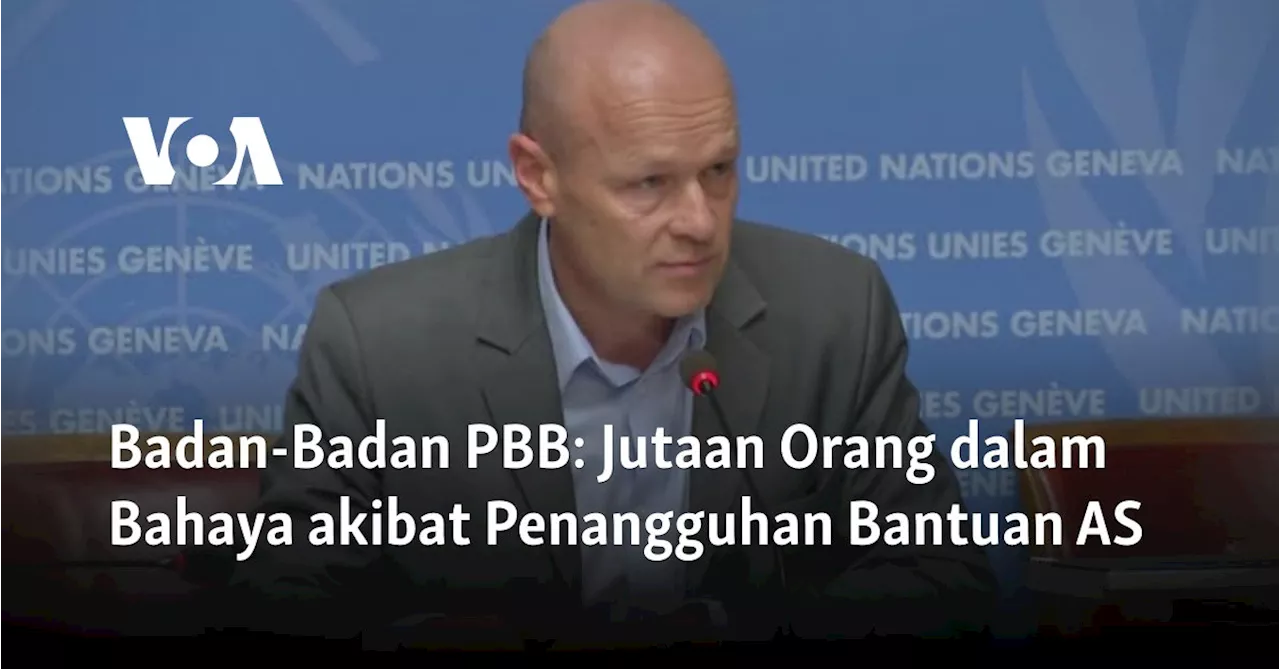 Pemotongan Bantuan AS: UN Waspadai Dampak Mengerikan di Seluruh Dunia