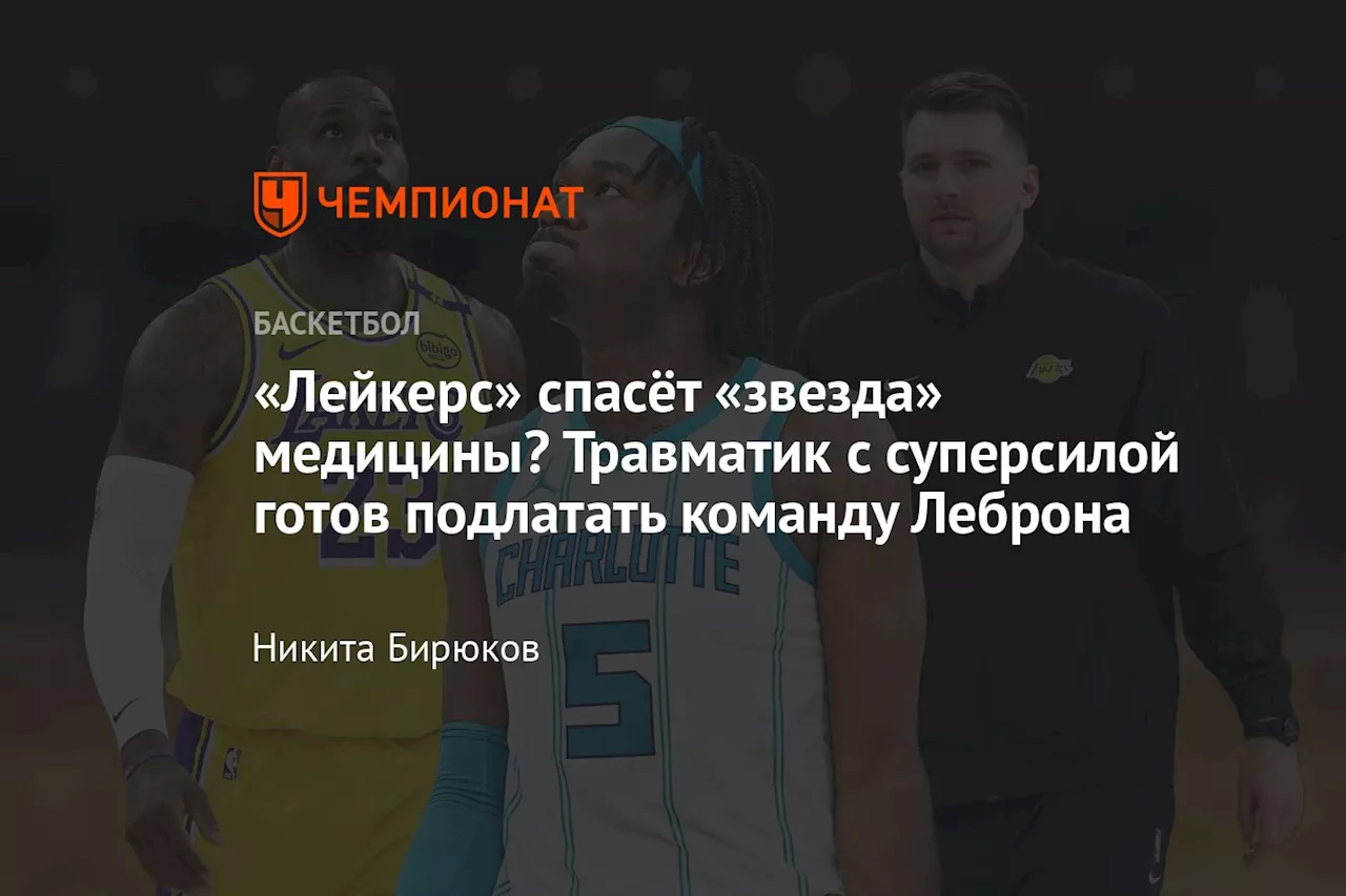 «Лейкерс» спасёт «звезда» медицины? Травматик с суперсилой готов подлатать команду Леброна