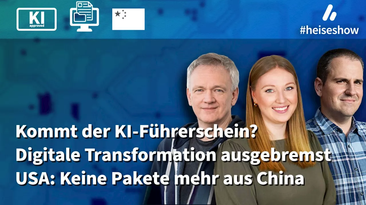 #heiseshow: KI-Führerschein, Digitalisierungsbremse, Stopp für China-Pakete