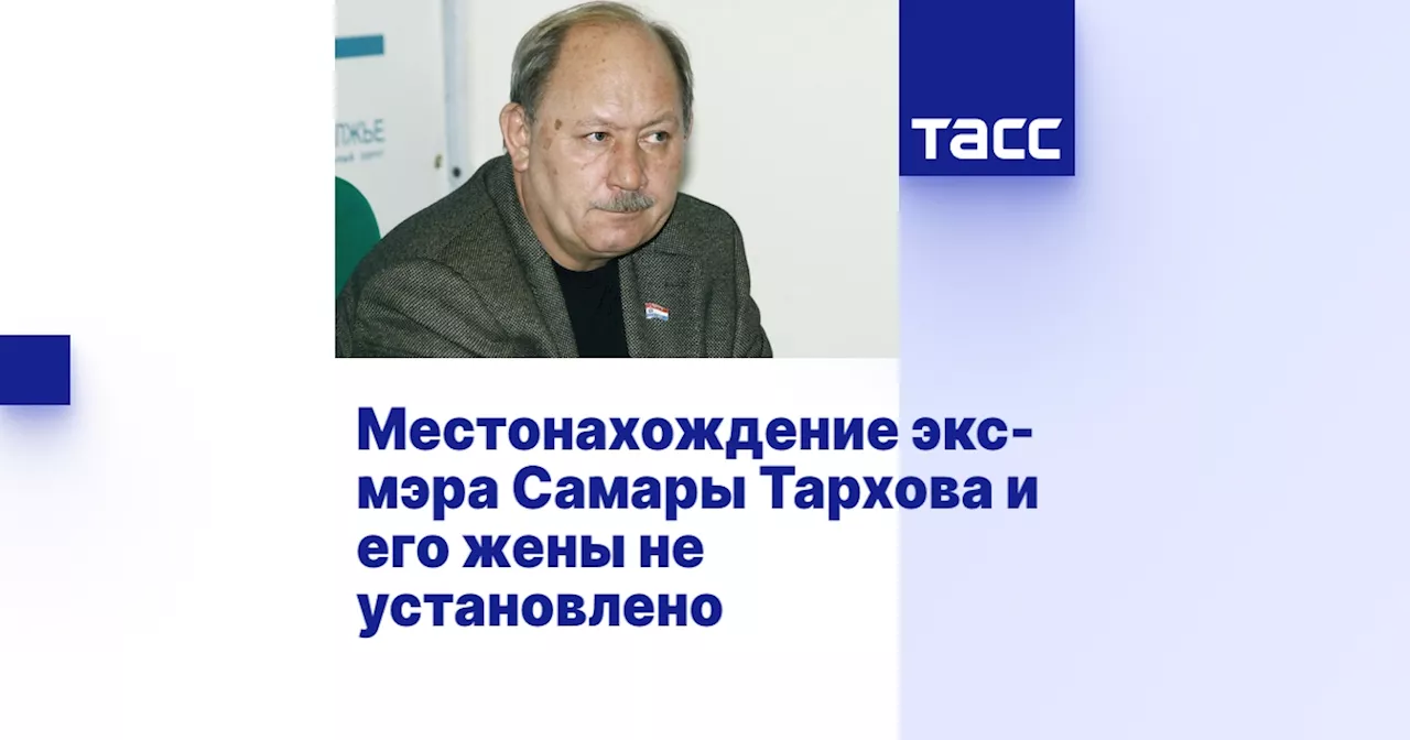 Местонахождение экс-мэра Самары Тархова и его жены не установлено