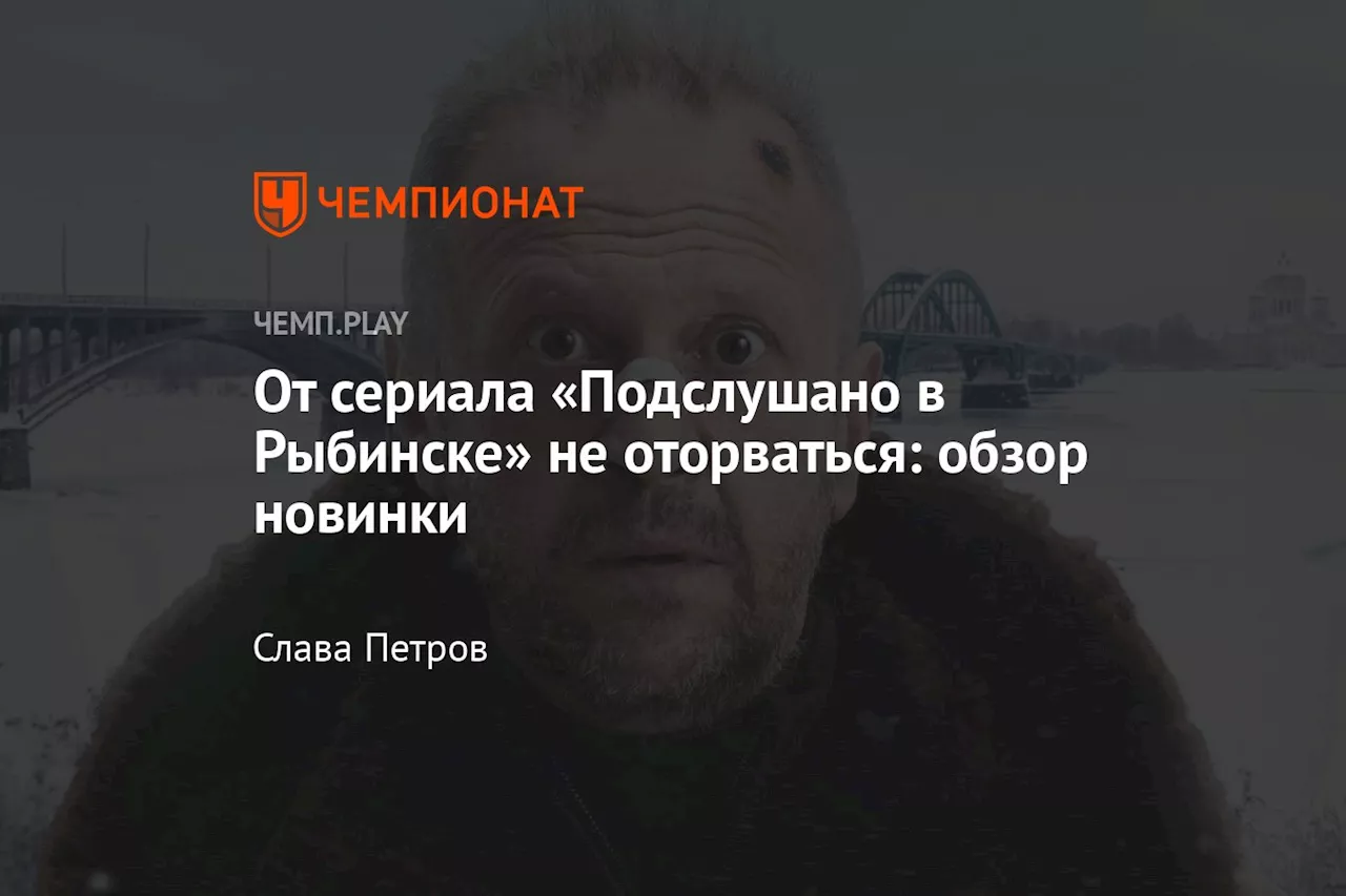 Подслушано в Рыбинске: новый российский сериал с харизмой и неожиданными поворотами