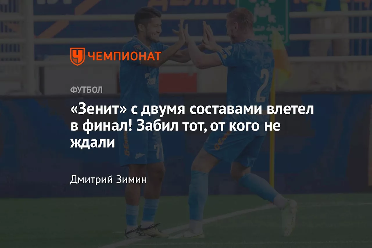 «Зенит» с двумя составами влетел в финал! Забил тот, от кого не ждали