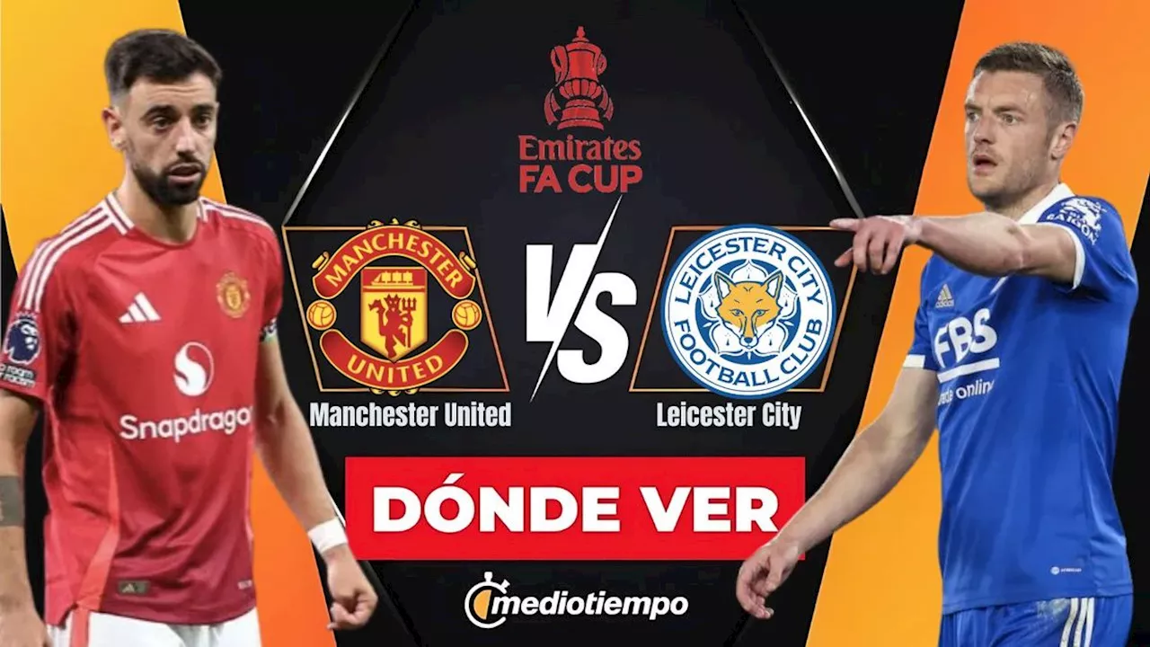 Manchester United vs Leicester City. ¿Dónde y a qué hora ver partido hoy FA Cup 2025?