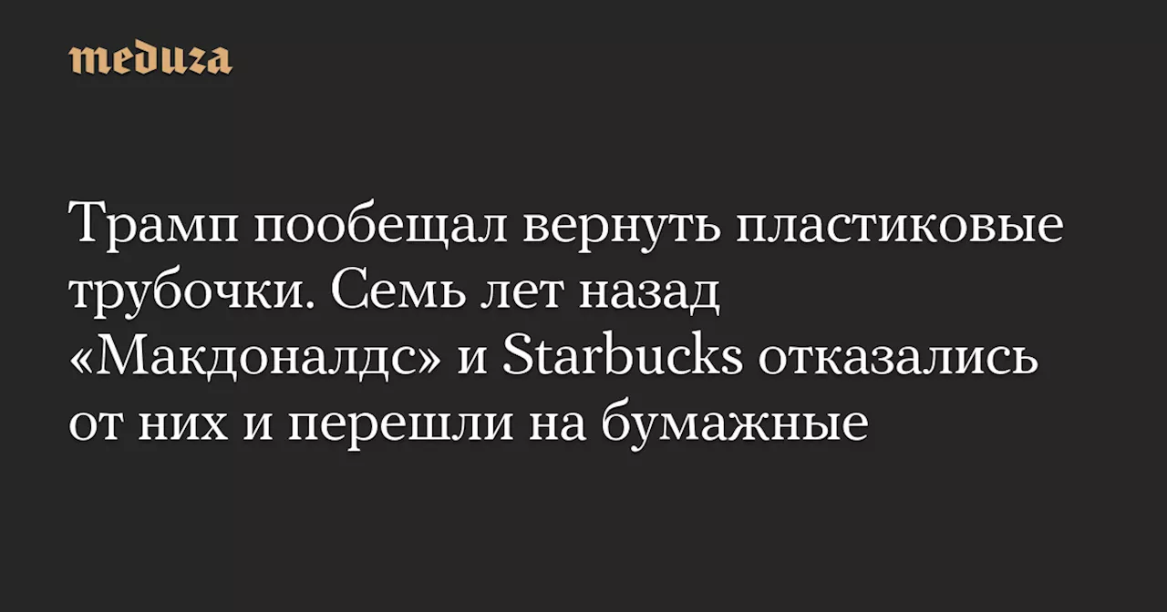 Трамп пообещал вернуть пластиковые трубочки. Семь лет назад «Макдоналдс» и Starbucks отказались от них и перешли на бумажные