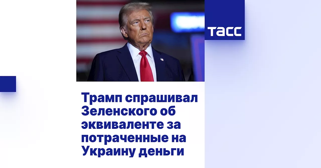 Трамп потребовал от Зеленского эквивалента за траты на Украину