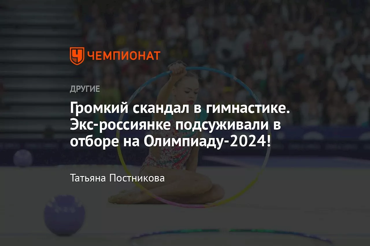 Громкий скандал в гимнастике. Экс-россиянке подсуживали в отборе на Олимпиаду-2024!