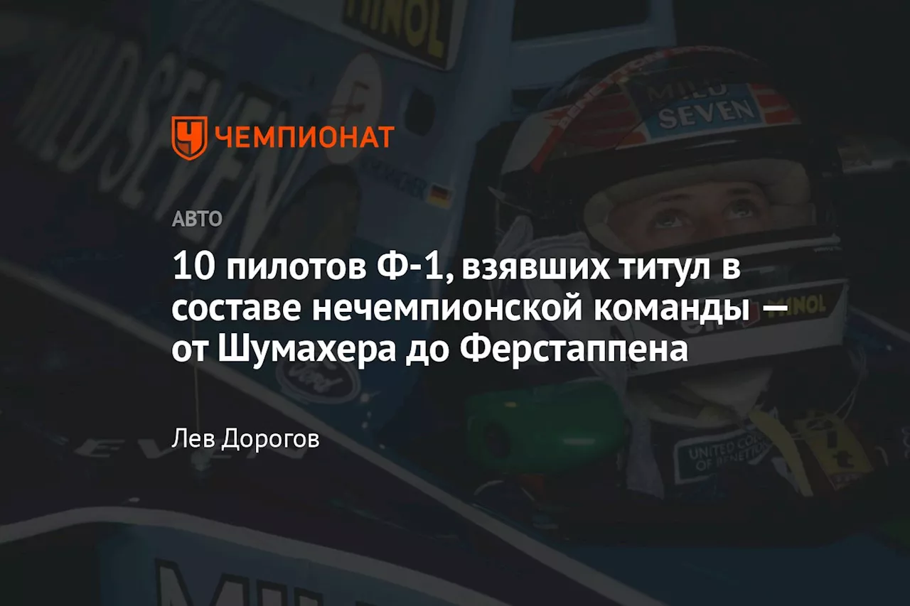 10 пилотов Ф-1, взявших титул в составе нечемпионской команды — от Шумахера до Ферстаппена