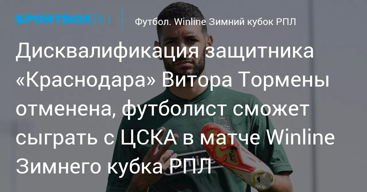 Дисквалификация защитника «Краснодара» Тормены отменена, футболист сможет сыграть с ЦСКА в матче Winline Зимнего кубка РПЛ