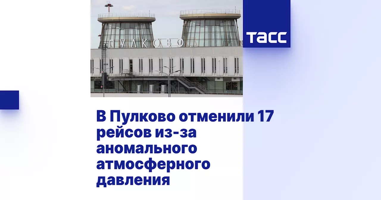 В Пулково отменили 17 рейсов из-за аномального атмосферного давления