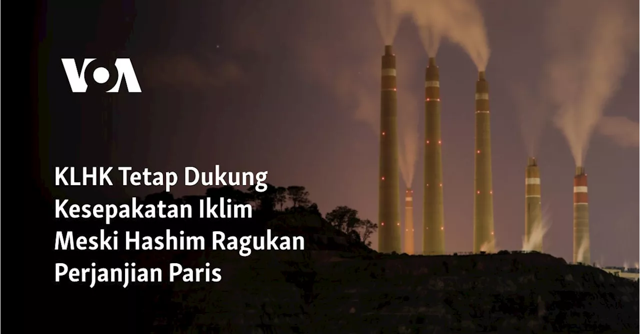 KLHK Tetap Dukung Kesepakatan Iklim Meski Hashim Ragukan Perjanjian Paris