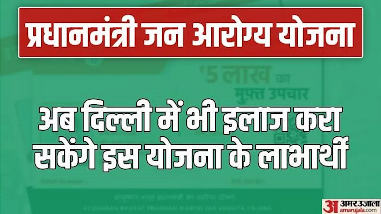 दिल्ली में आयुष्मान भारत योजना का फायदा, एक दर्जन राज्यों के लाभार्थियों को मिलेगा मुफ्त इलाज