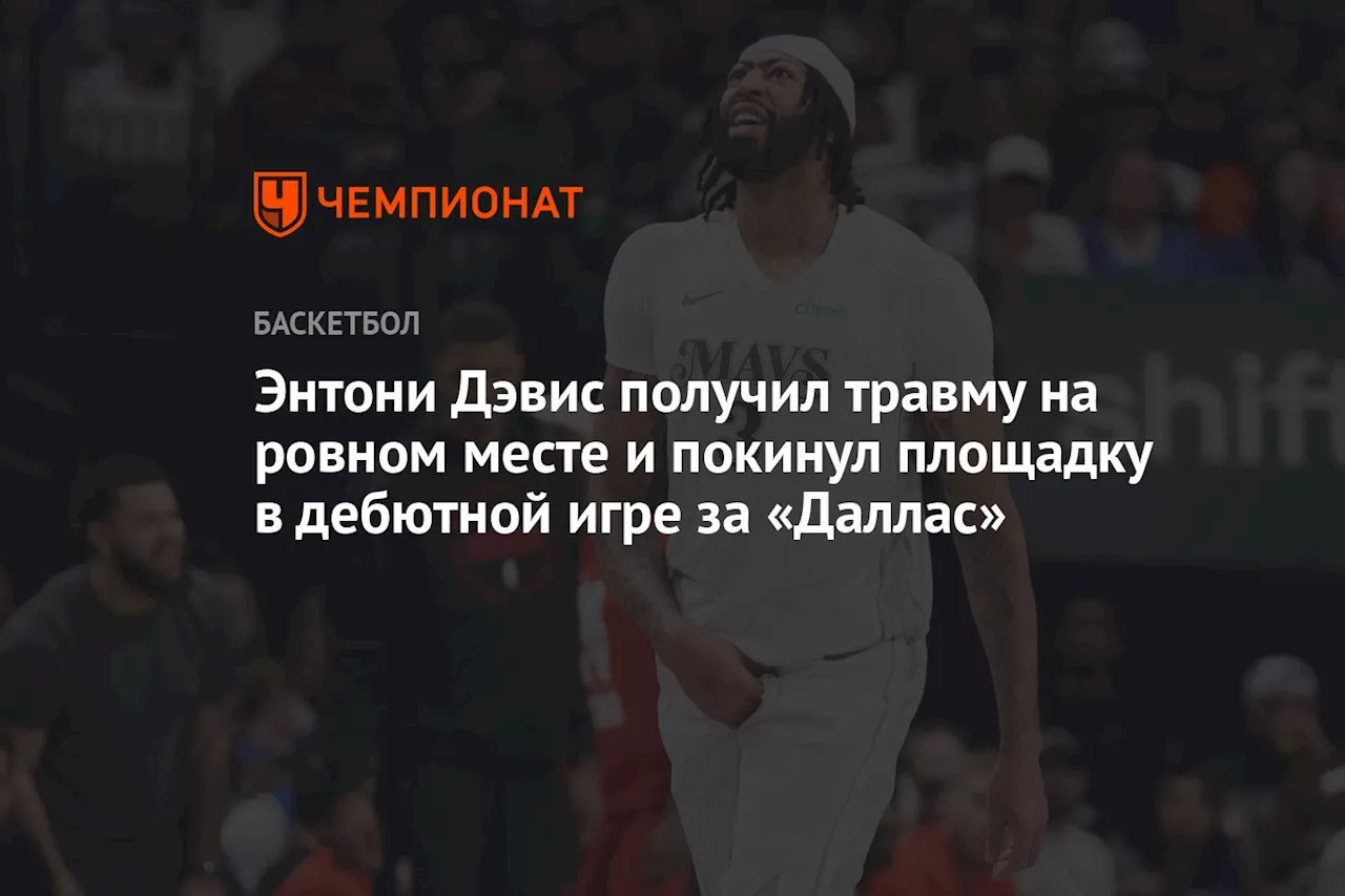 Энтони Дэвис получил травму и покинул площадку в дебютной игре за «Даллас»