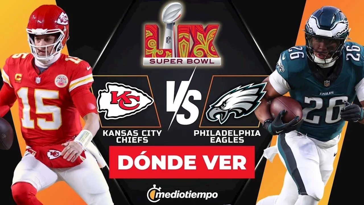 Kansas City Chiefs vs Philadelphia Eagles EN VIVO: ¿A qué hora y dónde ver HOY Super Bowl 2025?